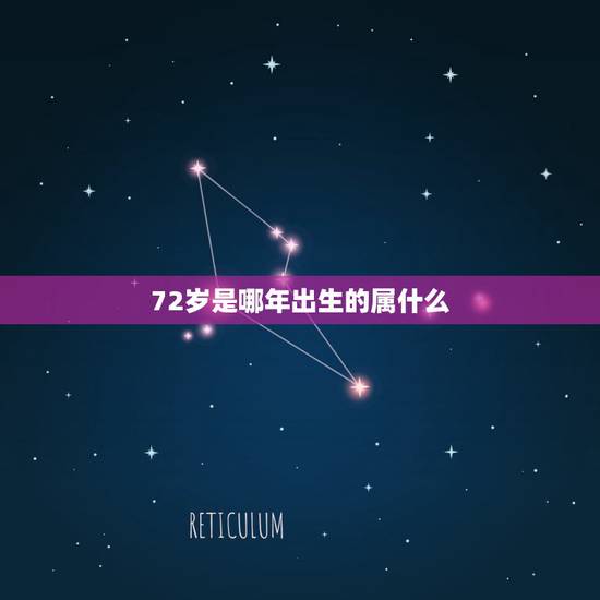 72岁是哪年出生的属什么,今年虚龄72岁,属相是什么?属相是什么? 72岁是哪年出生的属什么,今年虚龄72岁,属相是什么?属相是什么?