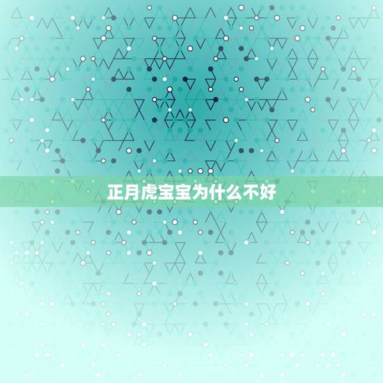正月虎宝宝为什么不好,属虎几月命苦 正月虎宝宝为什么不好,属虎几月命苦