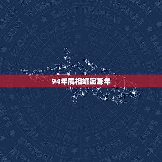 94年属相婚配哪年,属狗的属相婚配表1994年什么时候结婚 94年属相婚配哪年,属狗的属相婚配表1994年什么时候结婚
