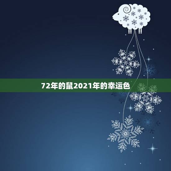 72年的鼠2021年的幸运色，72年属鼠男2021年每月的运程