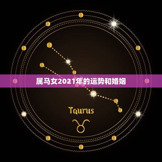 属马女2021年的运势和婚姻,2021年属马女全年运势如何 属马女2021年的运势和婚姻,2021年属马女全年运势如何