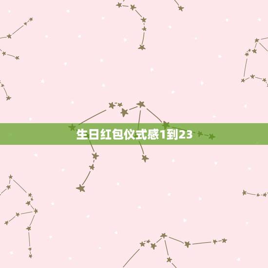 生日红包仪式感1到23,代表生日快乐的红包数字 生日红包仪式感1到23,代表生日快乐的红包数字