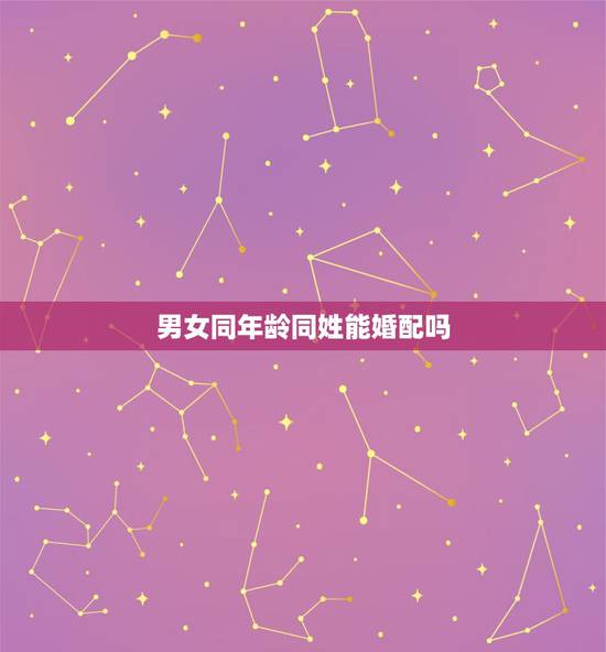 男女同年龄同姓能婚配吗,结婚的话男女相差6岁是相冲的吗?相差4岁是最好 男女同年龄同姓能婚配吗,结婚的话男女相差6岁是相冲的吗?相差4岁是最好