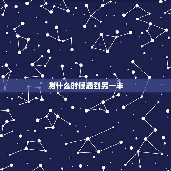 测什么时候遇到另一半，测试命中注定的姻缘