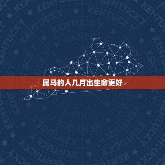属马的人几月出生命更好，属马哪个月份出生更好