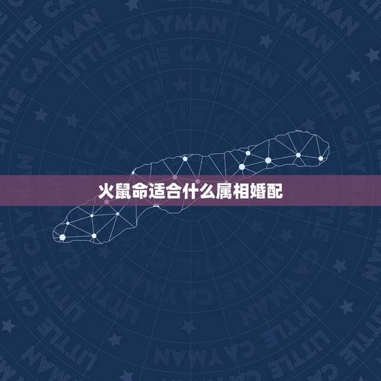 火鼠命适合什么属相婚配,属鼠的和什么属相最相配 12属相婚配表 火鼠命适合什么属相婚配,属鼠的和什么属相最相配 12属相婚配表