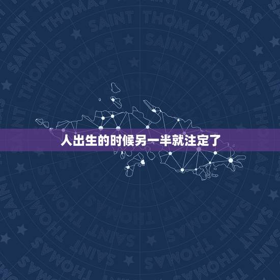 人出生的时候另一半就注定了,为何人一出生就注定了命运? 注定了你要经历 人出生的时候另一半就注定了,为何人一出生就注定了命运? 注定了你要经历