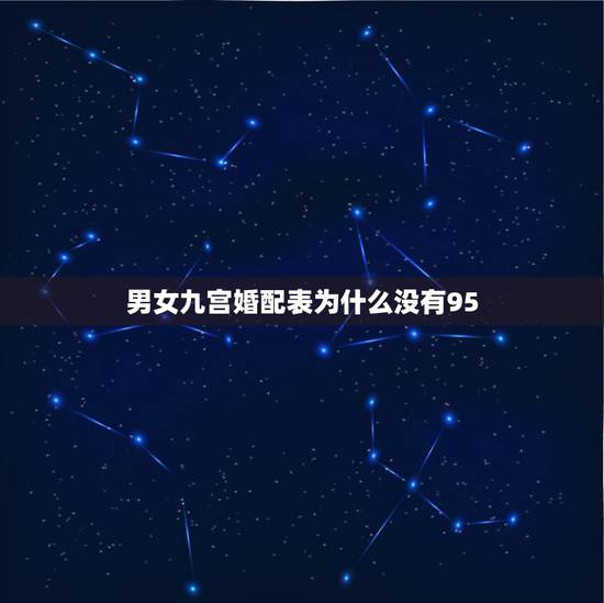 男女九宫婚配表为什么没有95,男女婚配命宫表里怎么没有四五呢, 男女九宫婚配表为什么没有95,男女婚配命宫表里怎么没有四五呢,