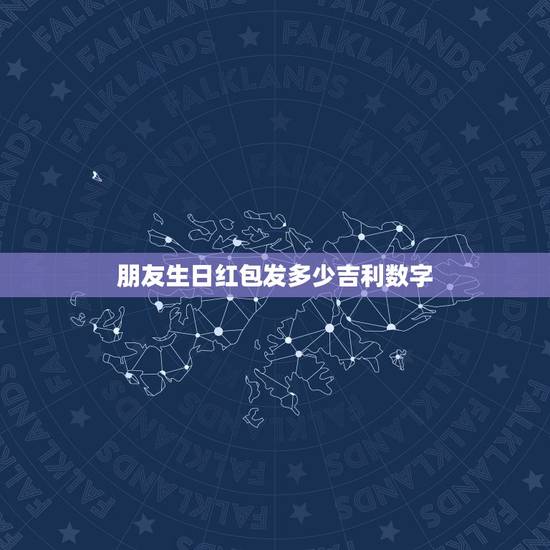 朋友生日红包发多少吉利数字，生日红包发多少寓意比较好