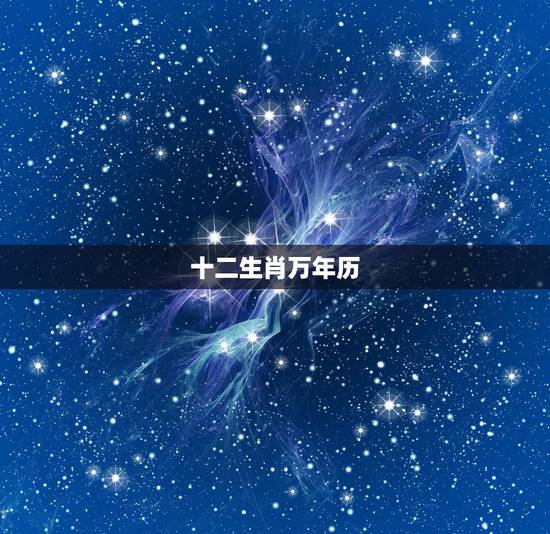 十二生肖万年历,十二生肖年龄表万年历 十二生肖万年历,十二生肖年龄表万年历