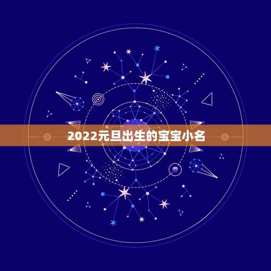 2022元旦出生的宝宝小名，元旦生的娃起什么乳名