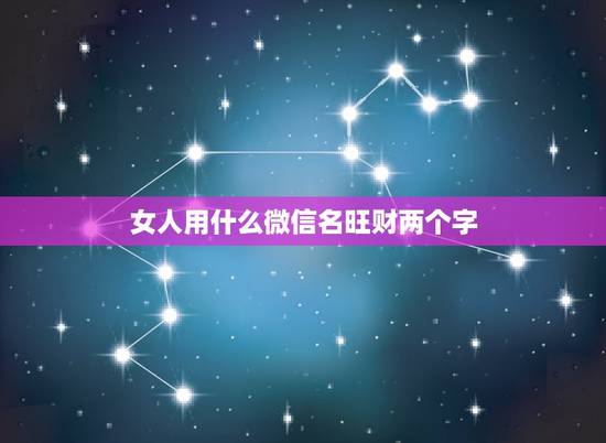 女人用什么微信名旺财两个字,微信取什么名字旺财? 女人用什么微信名旺财两个字,微信取什么名字旺财?