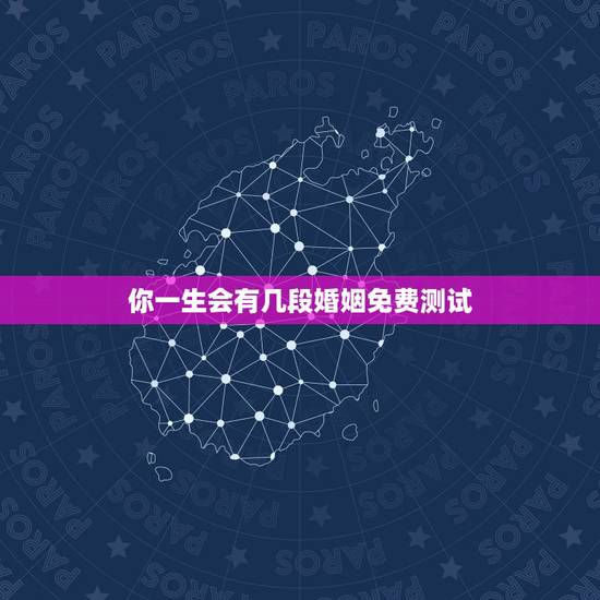 你一生会有几段婚姻免费测试,免费测一生有几次婚姻 你一生会有几段婚姻免费测试,免费测一生有几次婚姻