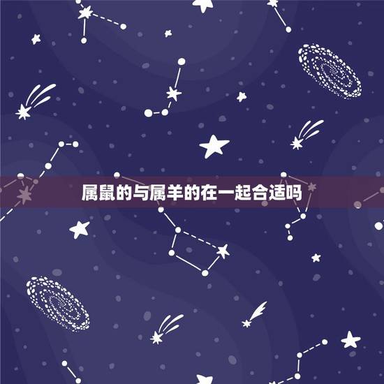 属鼠的与属羊的在一起合适吗,属鼠人与属羊人的结合 属鼠的与属羊的在一起合适吗,属鼠人与属羊人的结合