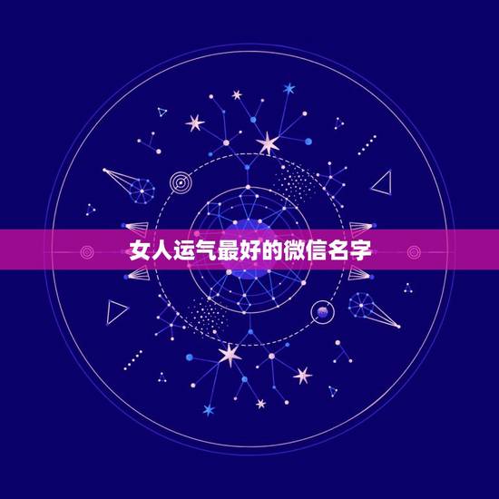 女人运气最好的微信名字,好运气的微信名字 女人运气最好的微信名字,好运气的微信名字