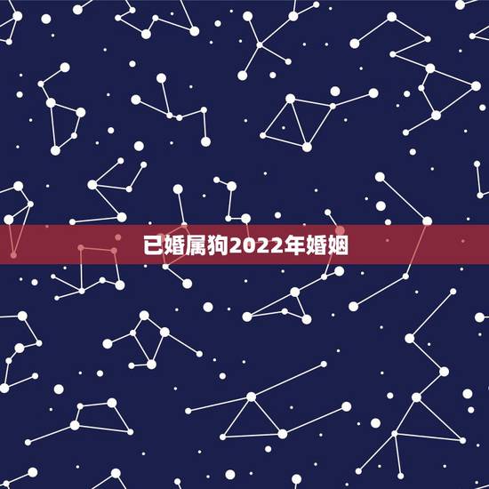 已婚属狗2022年婚姻,属狗和属狗的婚姻如何 已婚属狗2022年婚姻,属狗和属狗的婚姻如何