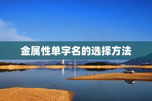 金属性单字名的选择方法 金属性单字名的选择方法