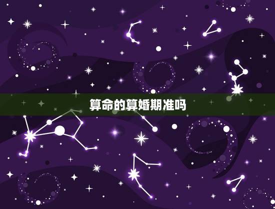 算命的算婚期准吗，为什么算命先生可以算出我结婚时间