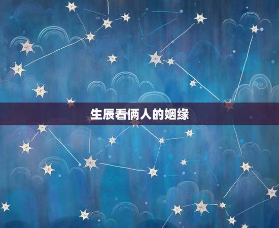 生辰看俩人的姻缘,生辰八字测算二人之间的姻缘。 生辰看俩人的姻缘,生辰八字测算二人之间的姻缘。