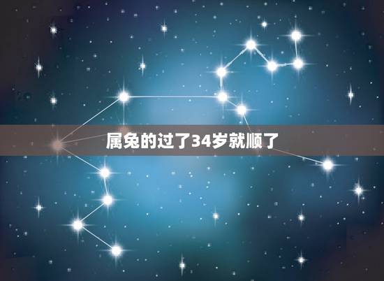 属兔的过了34岁就顺了,87年属兔34岁有一劫2021? 属兔的过了34岁就顺了,87年属兔34岁有一劫2021?