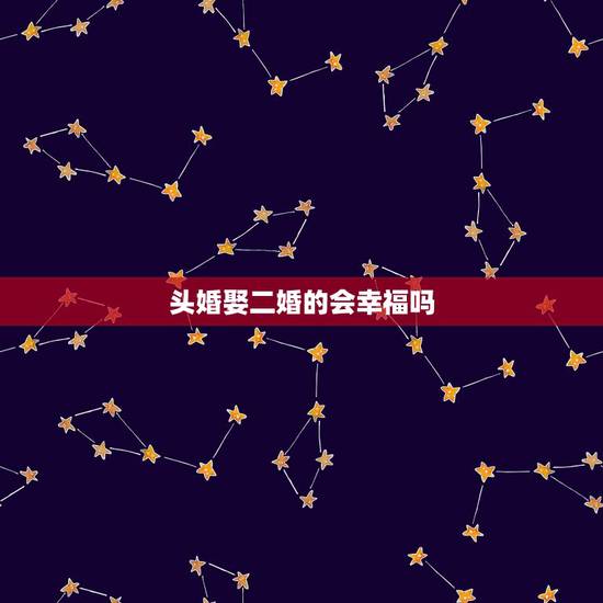 头婚娶二婚的会幸福吗,头婚跟二婚可以得到幸福吗?拜托各位大神 头婚娶二婚的会幸福吗,头婚跟二婚可以得到幸福吗?拜托各位大神
