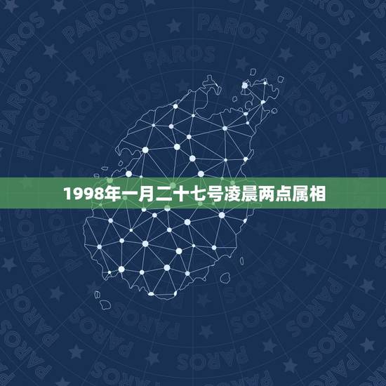 1998年一月二十七号凌晨两点属相,1998年1月27日属牛的是啥星座 1998年一月二十七号凌晨两点属相,1998年1月27日属牛的是啥星座