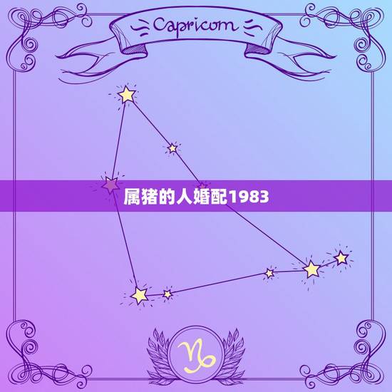 属猪的人婚配1983,83年属猪女最佳婚配属相 属猪的人婚配1983,83年属猪女最佳婚配属相