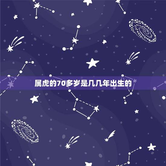 属虎的70多岁是几几年出生的,属虎的61岁生在几几年 属虎的70多岁是几几年出生的,属虎的61岁生在几几年