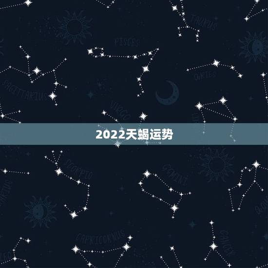 2022天蝎运势，天蝎座运势2021年与整体运势