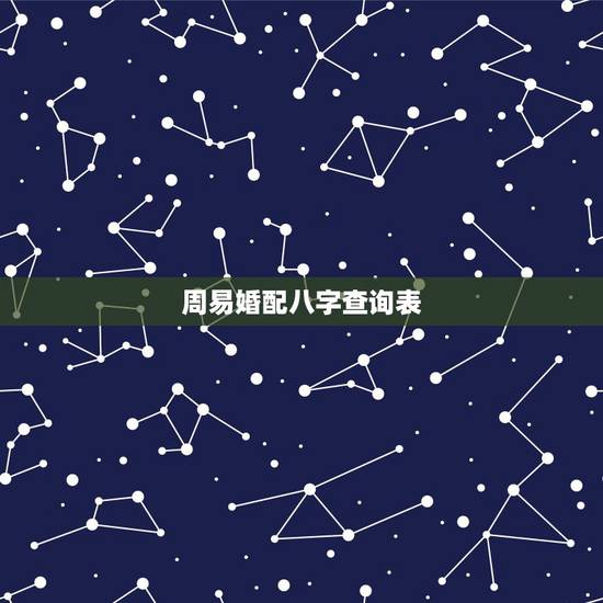 周易婚配八字查询表,八字合婚表 周易婚配八字查询表,八字合婚表