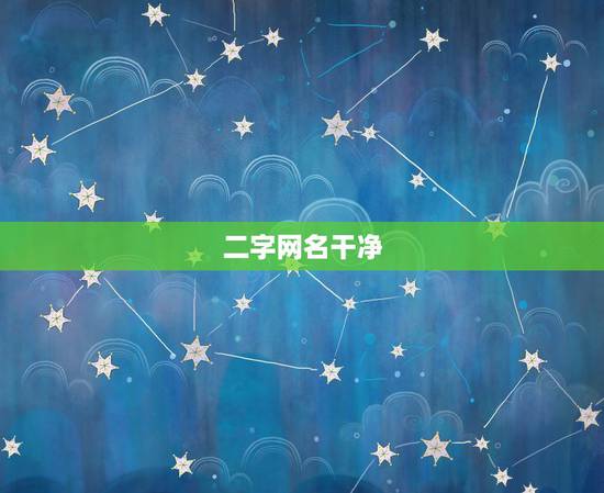 二字网名干净，干净文艺二字网名有哪些？