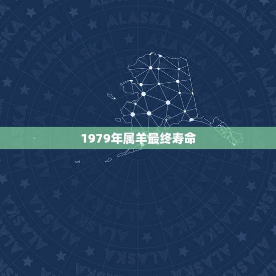 1979年属羊最终寿命，1979年属羊是什么命？