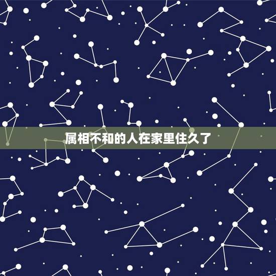 属相不和的人在家里住久了，家人属相犯冲怎么化解？