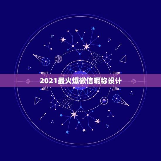 2021最火爆微信昵称设计，2021年能带来好运的微信名字有哪些？