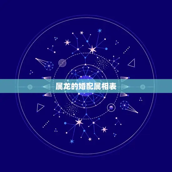 属龙的婚配属相表 属龙的婚配属相表