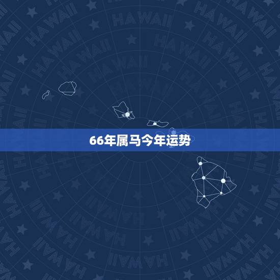 66年属马今年运势,66年属马人今年什么运气 66年属马今年运势,66年属马人今年什么运气