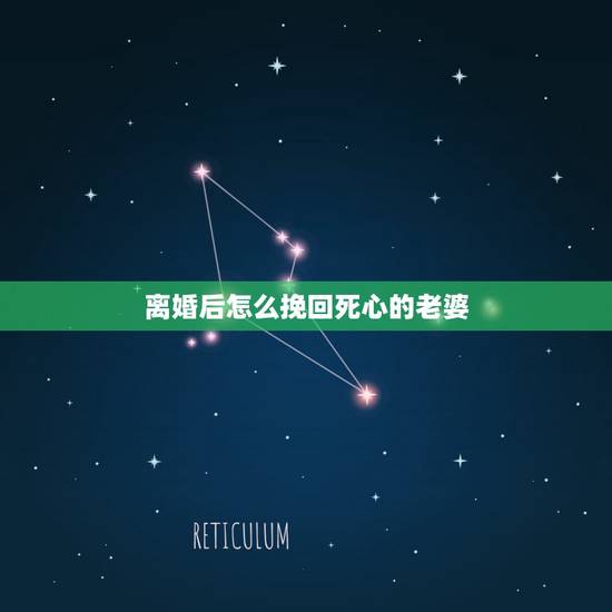离婚后怎么挽回死心的老婆，老婆对我死心了，死活就是离婚，怎么挽回