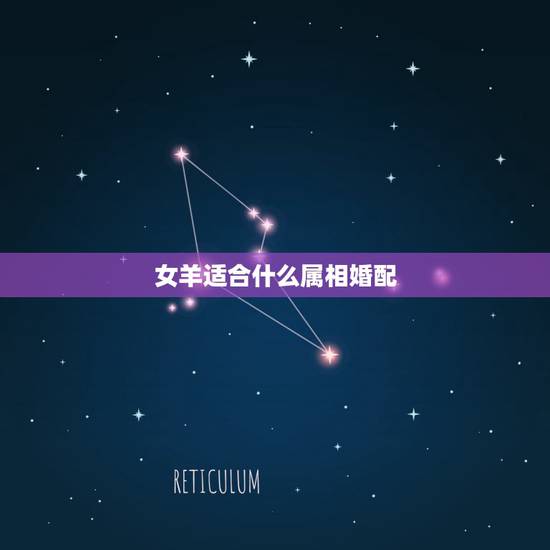 女羊适合什么属相婚配,女属羊与什么属相相配 女羊适合什么属相婚配,女属羊与什么属相相配