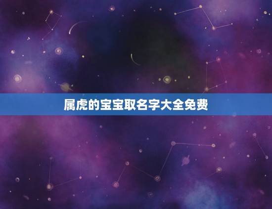 属虎的宝宝取名字大全免费 爱你就暖你不爱就冷你的星座