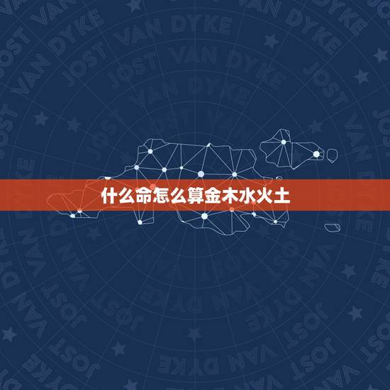 什么命怎么算金木水火土,怎么算自己属于什么命 (金木水火土)? 什么命怎么算金木水火土,怎么算自己属于什么命 (金木水火土)?