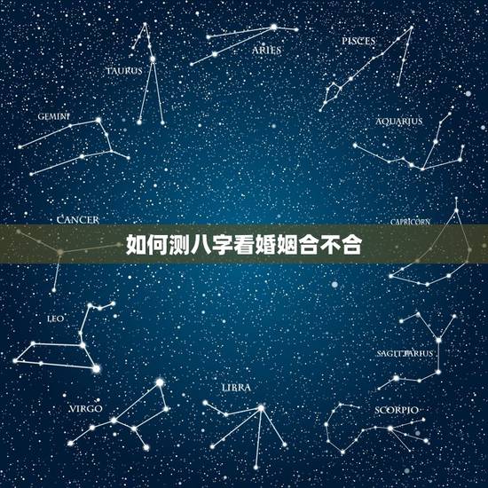 如何测八字看婚姻合不合，测婚姻，测八字，看婚姻合不合