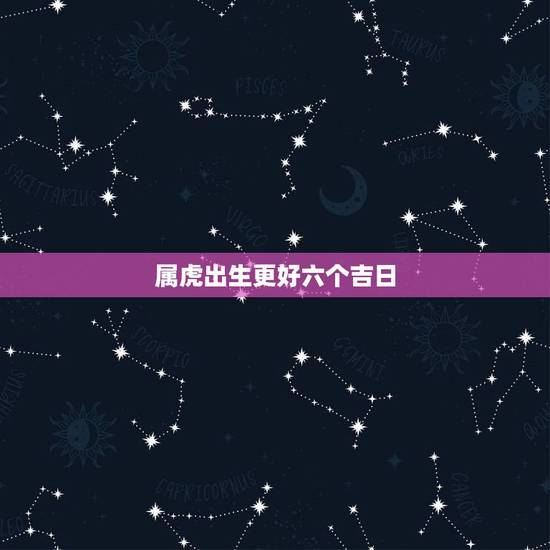 属虎出生更好六个吉日，上山虎和下山虎时辰