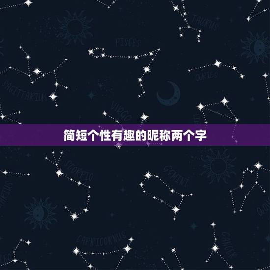 简短个性有趣的昵称两个字,两个字个性昵称 简短个性有趣的昵称两个字,两个字个性昵称