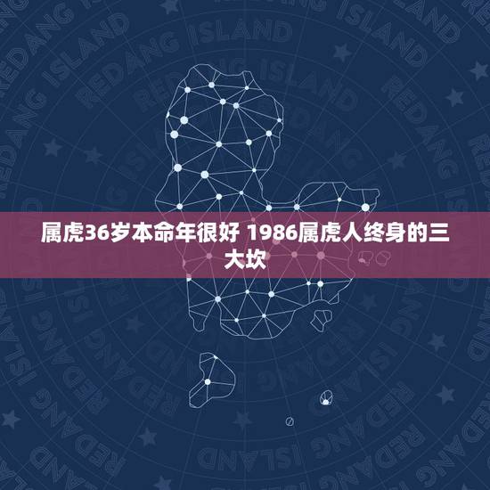 属虎36岁本命年很好 1986属虎人终身的三大坎 属虎36岁本命年很好 1986属虎人终身的三大坎