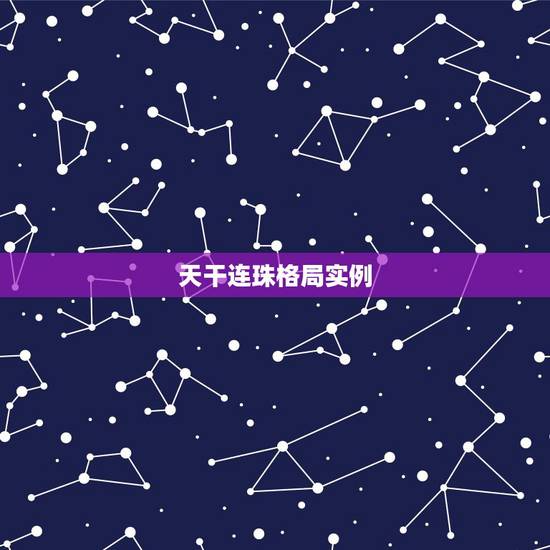 天干连珠格局实例,女命地支连茹 天干连珠格局实例,女命地支连茹