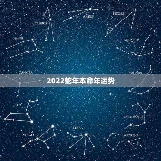 2022蛇年本命年运势，属蛇人本命年运势如何