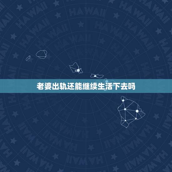 老婆出轨还能继续生活下去吗，妻子出轨后的婚姻还能幸福吗