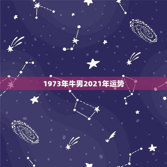 1973年牛男2021年运势,属牛人2021年全年运势详解 1973年牛男2021年运势,属牛人2021年全年运势详解