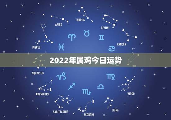 2022年属鸡今日运势，2022年属鸡人的全年运势
