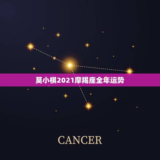 莫小棋2021摩羯座全年运势,唐立淇2021年摩羯座全年运势详解 莫小棋2021摩羯座全年运势,唐立淇2021年摩羯座全年运势详解
